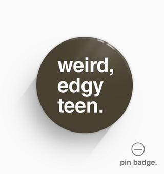 "Weird, Edgy Teen" Pin Badge