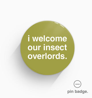 "I Welcome Our Insect Overlords" Pin Badge