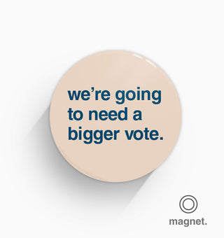 "We're Going To Need a Bigger Vote" Fridge Magnet
