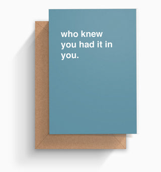 "Who Knew You Had It In You" Father's Day Card