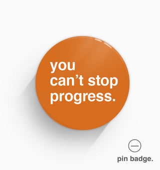 "You Can't Stop Progress" Pin Badge