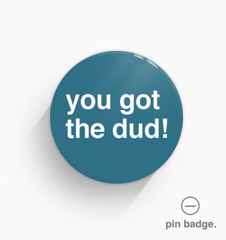 "You Got The Dud!" Pin Badge