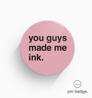 "You Guys Made Me Ink" Pin Badge