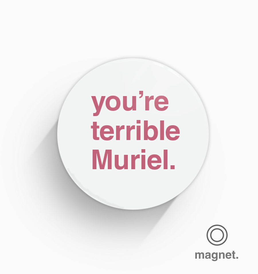 "You're Terrible Muriel" Fridge Magnet